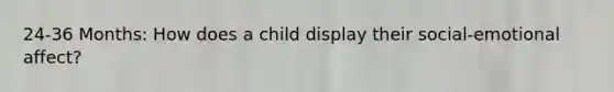 24-36 Months: How does a child display their social-emotional affect?