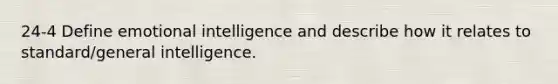 24-4 Define emotional intelligence and describe how it relates to standard/general intelligence.