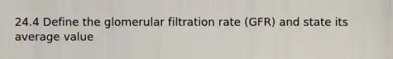 24.4 Define the glomerular filtration rate (GFR) and state its average value