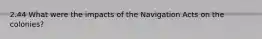 2.44 What were the impacts of the Navigation Acts on the colonies?