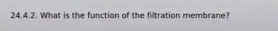 24.4.2. What is the function of the filtration membrane?