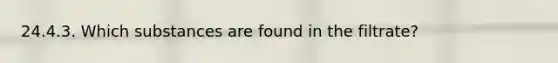 24.4.3. Which substances are found in the filtrate?