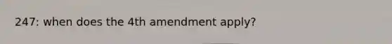 247: when does the 4th amendment apply?