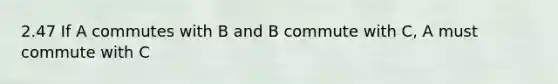 2.47 If A commutes with B and B commute with C, A must commute with C