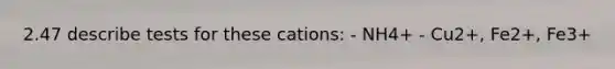 2.47 describe tests for these cations: - NH4+ - Cu2+, Fe2+, Fe3+