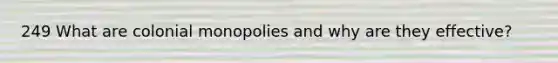 249 What are colonial monopolies and why are they effective?
