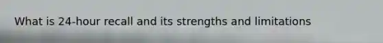 What is 24-hour recall and its strengths and limitations