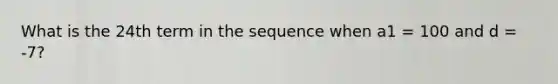 What is the 24th term in the sequence when a1 = 100 and d = -7?