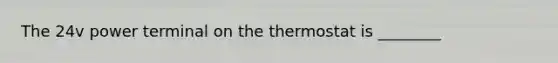 The 24v power terminal on the thermostat is ________