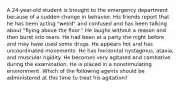 A 24-year-old student is brought to the emergency department because of a sudden change in behavior. His friends report that he has been acting "weird" and confused and has been talking about "flying above the floor." He laughs without a reason and then burst into tears. He had been at a party the night before and may have used some drugs. He appears hot and has uncoordinated movements. He has horizontal nystagmus, ataxia, and muscular rigidity. He becomes very agitated and combative during the examination. He is placed in a nonstimulating environment. Which of the following agents should be administered at this time to treat his agitation?