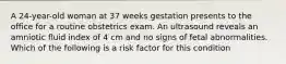 A 24-year-old woman at 37 weeks gestation presents to the office for a routine obstetrics exam. An ultrasound reveals an amniotic fluid index of 4 cm and no signs of fetal abnormalities. Which of the following is a risk factor for this condition