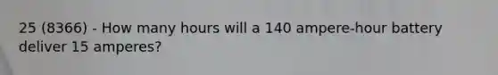 25 (8366) - How many hours will a 140 ampere-hour battery deliver 15 amperes?