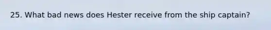 25. What bad news does Hester receive from the ship captain?