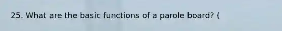 25. What are the basic functions of a parole board? (