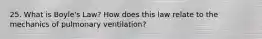 25. What is Boyle's Law? How does this law relate to the mechanics of pulmonary ventilation?