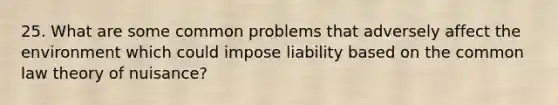 25. What are some common problems that adversely affect the environment which could impose liability based on the common law theory of nuisance?