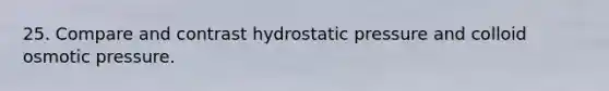 25. Compare and contrast hydrostatic pressure and colloid osmotic pressure.