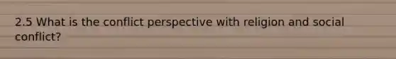 2.5 What is the conflict perspective with religion and social conflict?