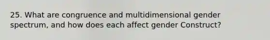 25. What are congruence and multidimensional gender spectrum, and how does each affect gender Construct?