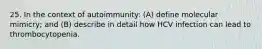 25. In the context of autoimmunity: (A) define molecular mimicry; and (B) describe in detail how HCV infection can lead to thrombocytopenia.