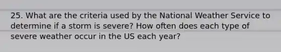 25. What are the criteria used by the National Weather Service to determine if a storm is severe? How often does each type of severe weather occur in the US each year?