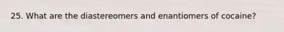 25. What are the diastereomers and enantiomers of cocaine?