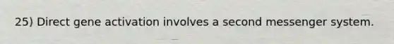 25) Direct gene activation involves a second messenger system.