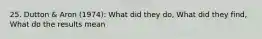 25. Dutton & Aron (1974): What did they do, What did they find, What do the results mean