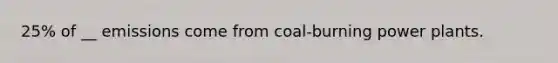 25% of __ emissions come from coal-burning power plants.