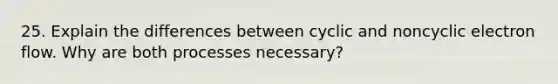 25. Explain the differences between cyclic and noncyclic electron flow. Why are both processes necessary?