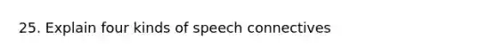 25. Explain four kinds of speech connectives