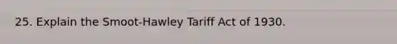 25. Explain the Smoot-Hawley Tariff Act of 1930.