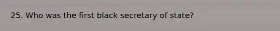 25. Who was the first black secretary of state?