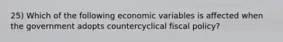 25) Which of the following economic variables is affected when the government adopts countercyclical fiscal policy?