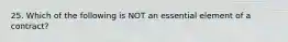 25. Which of the following is NOT an essential element of a contract?