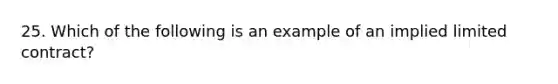 25. Which of the following is an example of an implied limited contract?