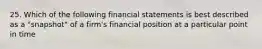 25. Which of the following financial statements is best described as a "snapshot" of a firm's financial position at a particular point in time