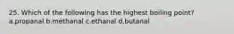 25. Which of the following has the highest boiling point? a.propanal b.methanal c.ethanal d.butanal