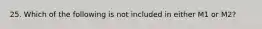25. Which of the following is not included in either M1 or M2?