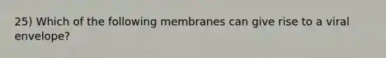 25) Which of the following membranes can give rise to a viral envelope?