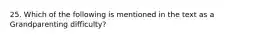 25. Which of the following is mentioned in the text as a Grandparenting difficulty?