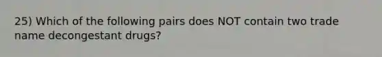 25) Which of the following pairs does NOT contain two trade name decongestant drugs?