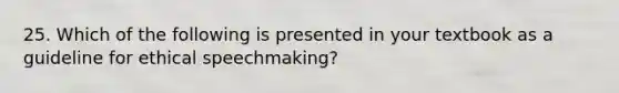 25. Which of the following is presented in your textbook as a guideline for ethical speechmaking?