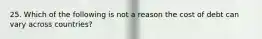 25. Which of the following is not a reason the cost of debt can vary across countries?