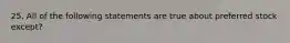 25. All of the following statements are true about preferred stock except?