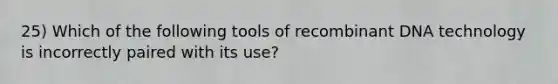 25) Which of the following tools of recombinant DNA technology is incorrectly paired with its use?