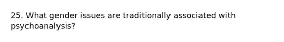 25. What gender issues are traditionally associated with psychoanalysis?