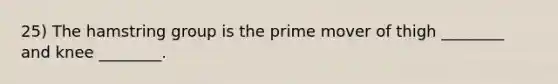 25) The hamstring group is the prime mover of thigh ________ and knee ________.