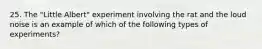 25. The "Little Albert" experiment involving the rat and the loud noise is an example of which of the following types of experiments?