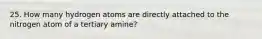 25. How many hydrogen atoms are directly attached to the nitrogen atom of a tertiary amine?